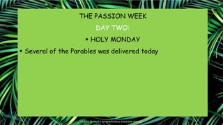 THE PASSION WEEK
DAY TWO:
 HOLY MONDAY
 Several of the Parables was delivered today
OCEAN OF GRACE INTERNATIONAL KINGDOM...