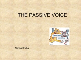 THE PASSIVE VOICE Norma Brichs 