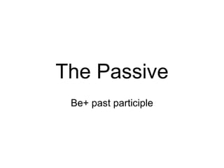 The  P assive Be + past  participle 