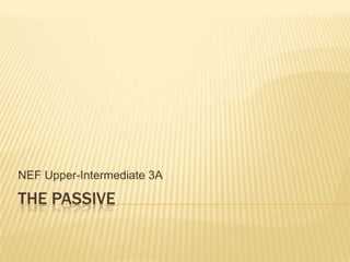 NEF Upper-Intermediate 3A

THE PASSIVE

 