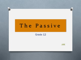 The Passive
Grade 12

JJSE

 