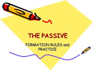 THE PASSIVE
FORMATION RULES and
PRACTICE

 