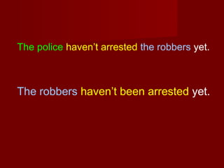 The police haven’t arrested the robbers yet.

The robbers haven’t been arrested yet.

 