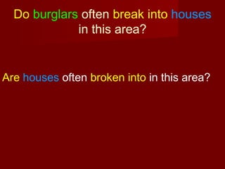 Do burglars often break into houses
in this area?

Are houses often broken into in this area?

 