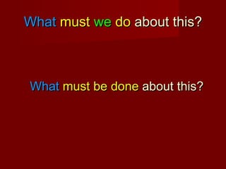 What must we do about this?

What must be done about this?

 