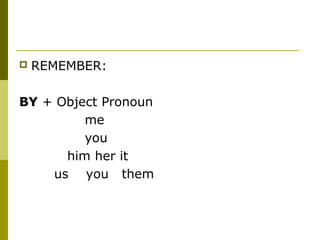    REMEMBER:

BY + Object Pronoun
         me
         you
      him her it
    us you them
 