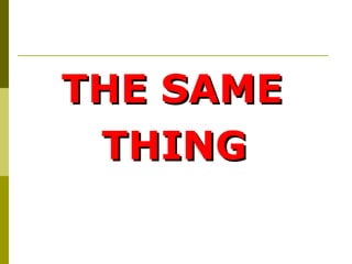 THE SAME
 THING
 