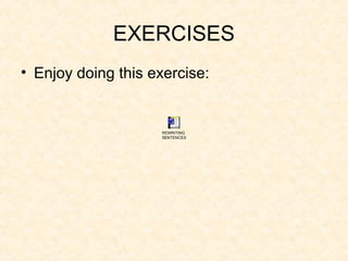 EXERCISES
• Enjoy doing this exercise:
REWRITING
SENTENCES
 