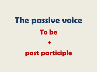 The passive voice
      To be
         +
  past participle
 