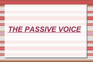 THE PASSIVE VOICE

 