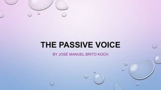 THE PASSIVE VOICE 
BY JOSÉ MANUEL BRITO KOCH 
 
