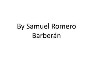 By Samuel Romero 
Barberán 
