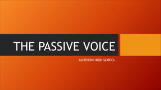 THE PASSIVE VOICE
ALHENDIN HIGH SCHOOL
 