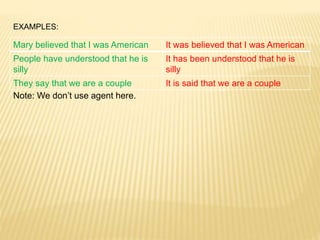 EXAMPLES:
Note: We don’t use agent here.
Mary believed that I was American It was believed that I was American
People have...