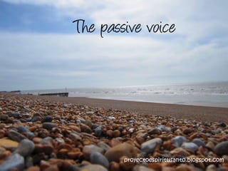 The passive voice


                          3 types




        proyectoespiritusanto.blogspot.com
 