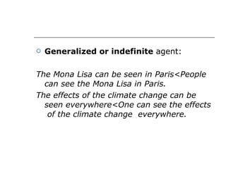 <ul><li>Generalized or indefinite  agent: </li></ul><ul><li>The Mona Lisa can be seen in Paris<People can see the Mona Lis...