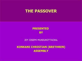 THE PASSOVER PRESENTED  BY JOY JOSEPH MUNDUKOTTACKAL KONKANI CHRISTIAN (BRETHREN) ASSEMBLY 