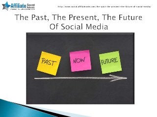 http://www.social.affiliatevote.com/the-past-the-present-the-future-of-social-media/
 