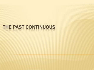 THE PAST CONTINUOUS
 