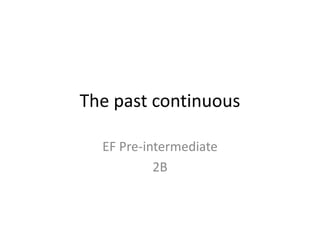 The past continuous
EF Pre-intermediate
2B
 