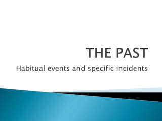 Habitual events and specific incidents
 