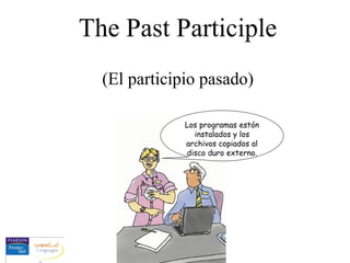 The Past Participle
(El participio pasado)
Los programas estón
instalados y los
archivos copiados al
disco duro externo.
 
