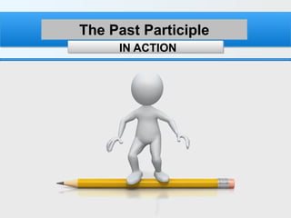 IN ACTION The Past Participle 