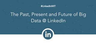 SRE
Bruno Connelly
#LinkedInWIT
The Past, Present and Future of Big
Data @ LinkedIn
 