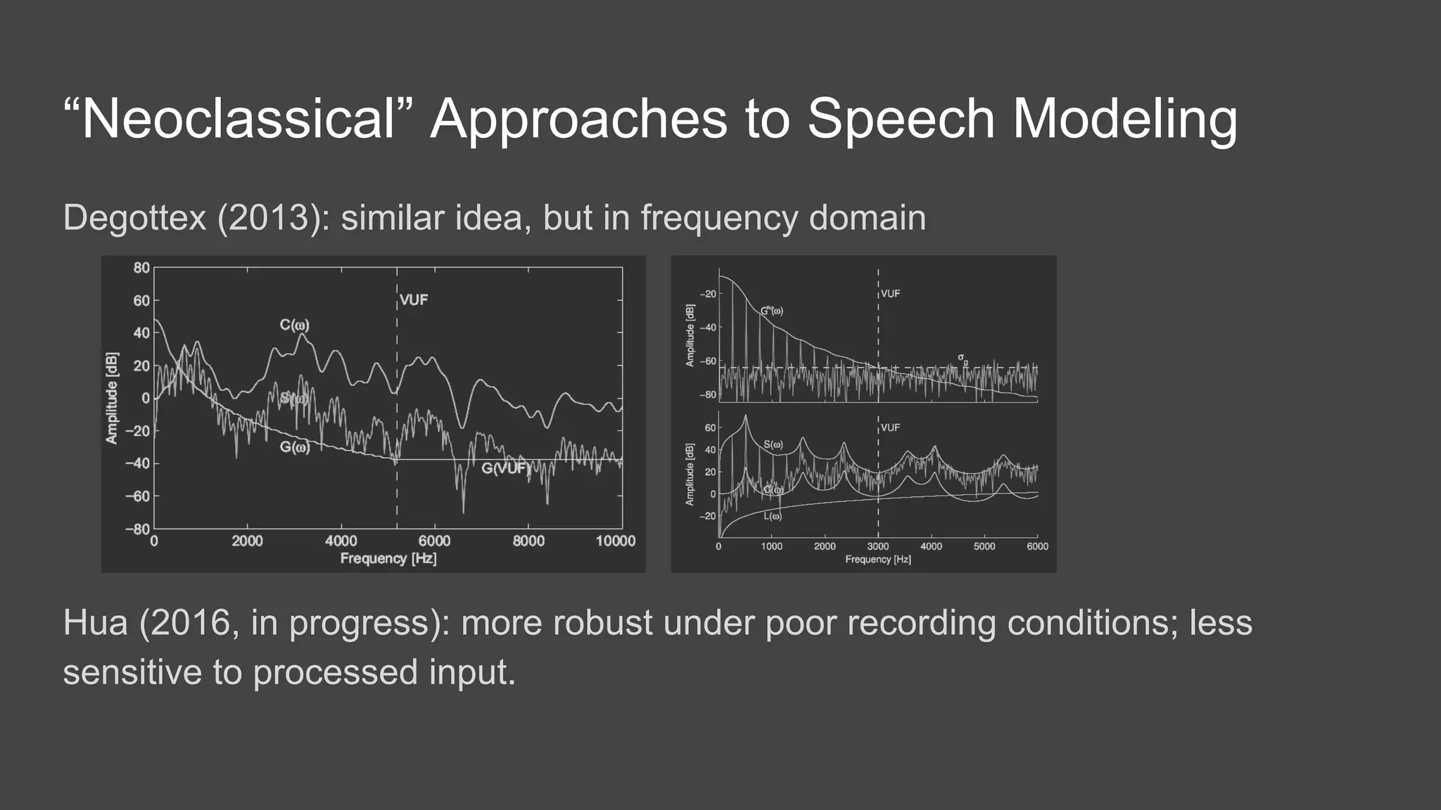 “Neoclassical” Approaches to Speech Modeling
Degottex (2013): similar idea, but in frequency domain
Hua (2016, in progress): more robust under poor recording conditions; less
sensitive to processed input.
 