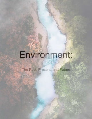 Environment:
The Past, Present, and Future
 