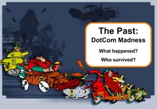 The Past:
                  DotCom Madness
                   What happened?
                    Who survived?




© 2008 Bates141
 