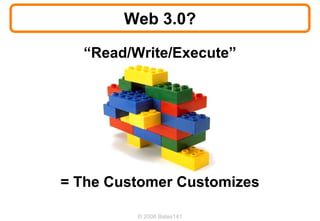 Web 3.0?

  “Read/Write/Execute”




= The Customer Customizes

         © 2008 Bates141
 