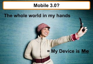 Mobile 3.0?

The whole world in my hands




                      = My Device is Me

              © 2008 Bates141
 