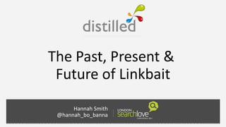 The Past, Present &
 Future of Linkbait
      Hannah Smith
 @hannah_bo_banna
 