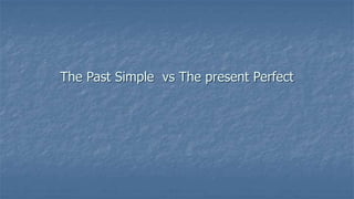 The Past Simple vs The present Perfect
 