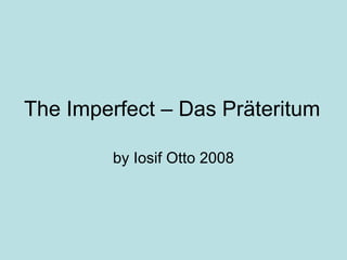 The Imperfect – Das  Präteritum by Iosif Otto 2008 