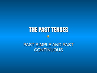 THE PAST TENSES PAST SIMPLE AND PAST CONTINUOUS 