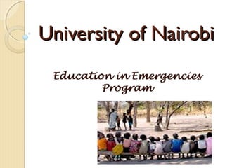 UUnniivveerrssiittyy ooff NNaaiirroobbii 
Education in Emergencies 
Program 
 