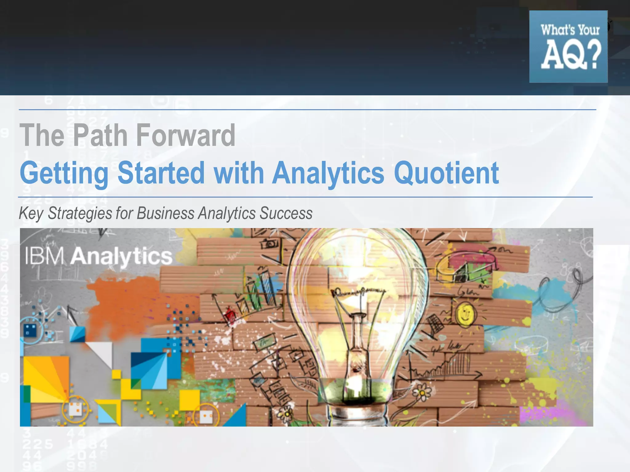 The Path Forward
Getting Started with Analytics Quotient
Key Strategies for Business Analytics Success
 