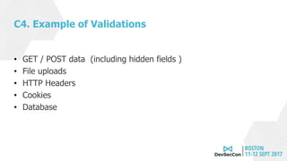 C4. Example of Validations
• GET / POST data (including hidden fields )
• File uploads
• HTTP Headers
• Cookies
• Database
 