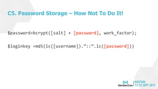 C5. Password Storage – How Not To Do It!
$password=bcrypt([salt] + [password], work_factor);
$loginkey =md5(lc([username]).”::”.lc([password]))
 