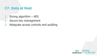 C7. Data at Rest
1. Strong algorithm – AES
2. Secure key management
3. Adequate access controls and auditing
 