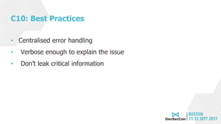 C10: Best Practices
• Centralised error handling
• Verbose enough to explain the issue
• Don’t leak critical information
 