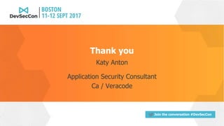 Join the conversation #DevSecCon
Thank you
Katy Anton
Application Security Consultant
Ca / Veracode
 