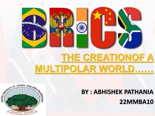 THE CREATIONOF A
MULTIPOLAR WORLD……
BY : ABHISHEK PATHANIA
22MMBA10
 