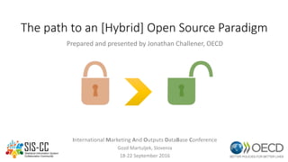 The path to an [Hybrid] Open Source Paradigm
Prepared and presented by Jonathan Challener, OECD
International Marketing And Outputs DataBase Conference
Gozd Martuljek, Slovenia
18-22 September 2016
 