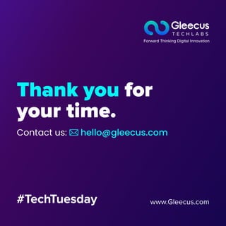 Thank you for
your time.
#TechTuesday www.Gleecus.com
hello@gleecus.com
Contact us:
 