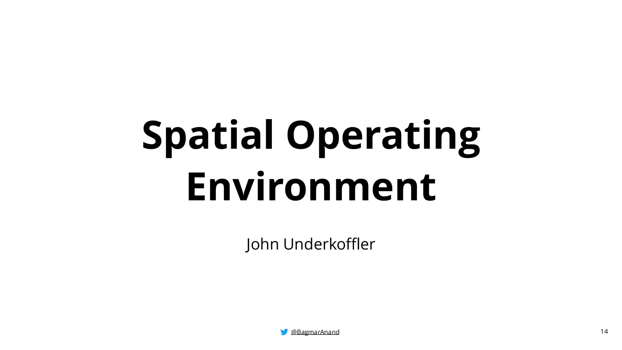 @BagmarAnand
@BagmarAnand
@BagmarAnand
Spatial Operating
Environment
14
John Underkoffler
 