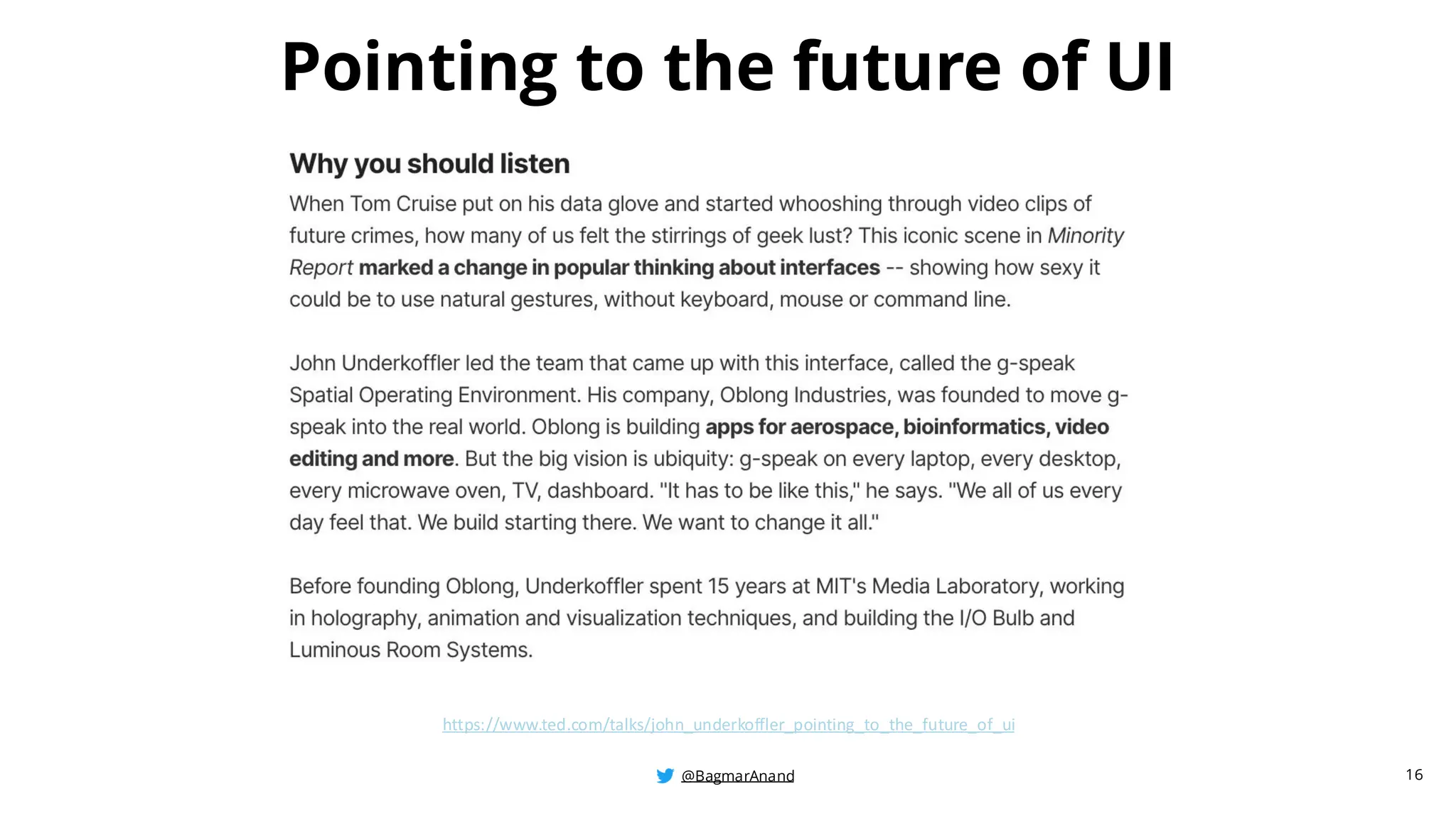 @BagmarAnand
@BagmarAnand
@BagmarAnand
Pointing to the future of UI
https://www.ted.com/talks/john_underkoffler_pointing_to_the_future_of_ui
16
 