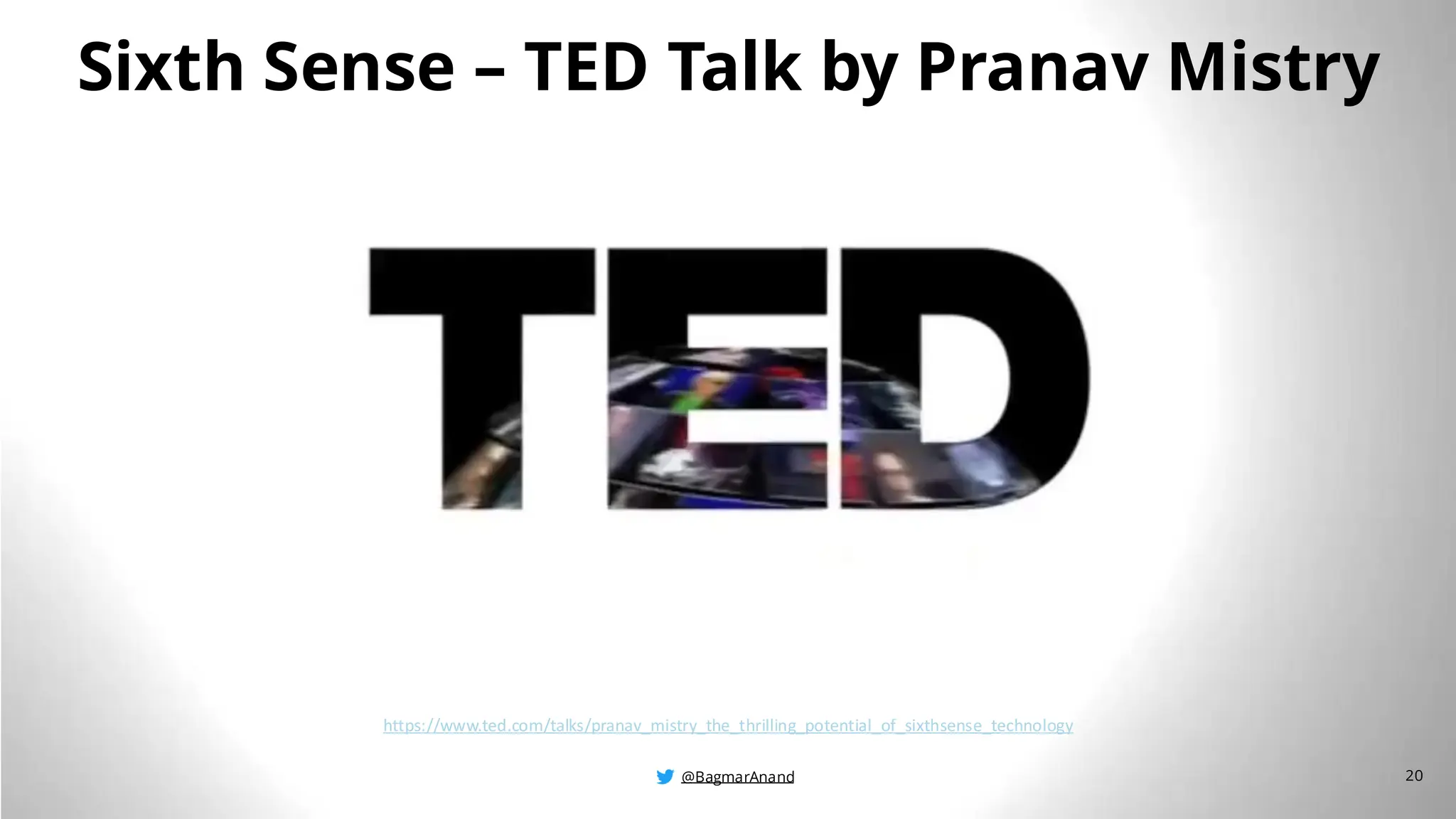 @BagmarAnand
@BagmarAnand
@BagmarAnand
Sixth Sense – TED Talk by Pranav Mistry
https://www.ted.com/talks/pranav_mistry_the_thrilling_potential_of_sixthsense_technology
20
@BagmarAnand
 